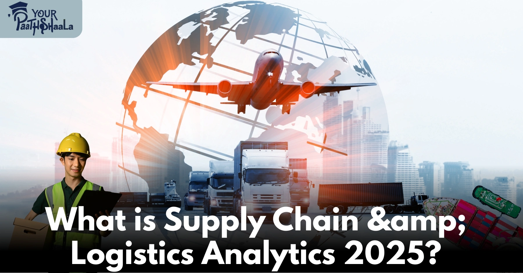 What is Supply Chain & Logistics Analytics 2025? - YourPaathshaala Stock Market and Trading Course in Raipur.