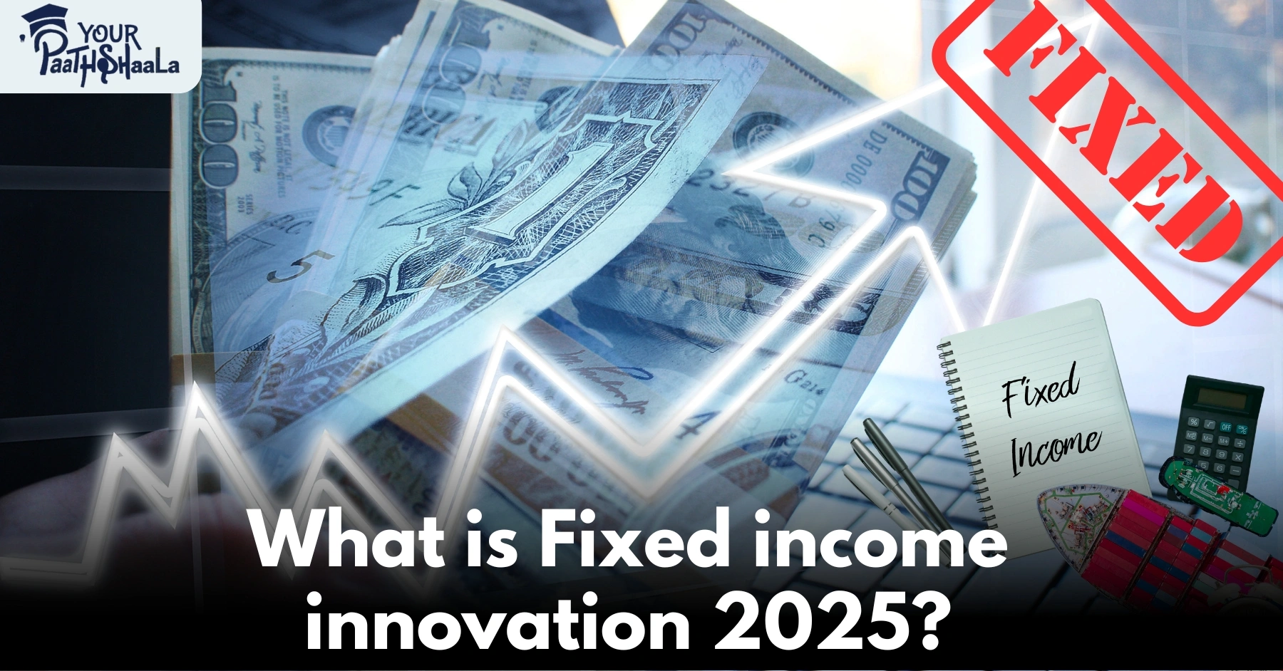 What is Fixed income innovation 2025? - YourPaathshaala Stock Trading Classes in Raipur.
